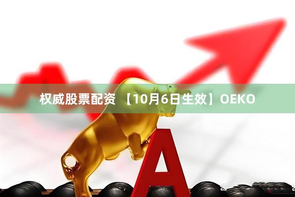 权威股票配资 【10月6日生效】OEKO